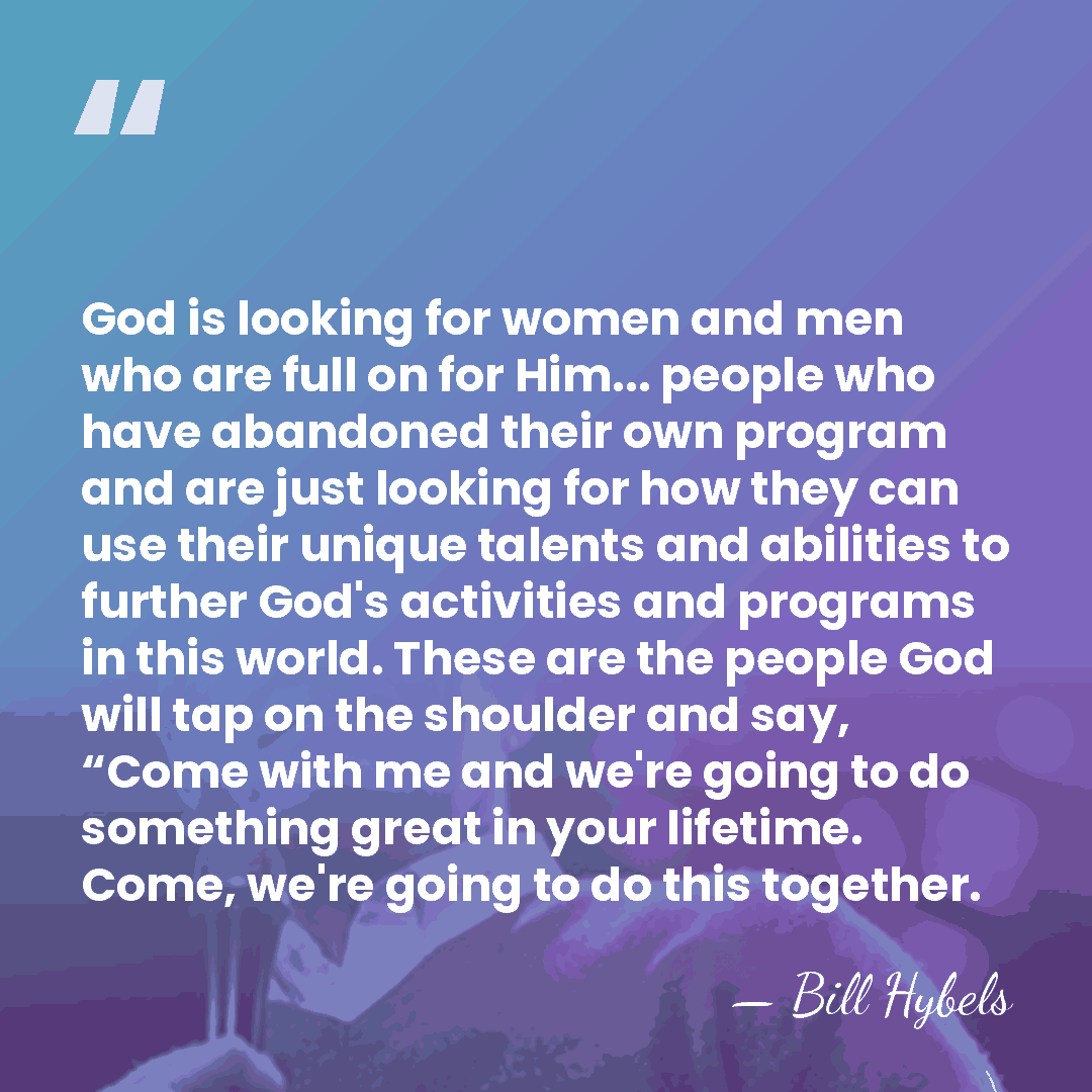 God is looking for women and men who are full on for&hellip; - Bill Hybels
