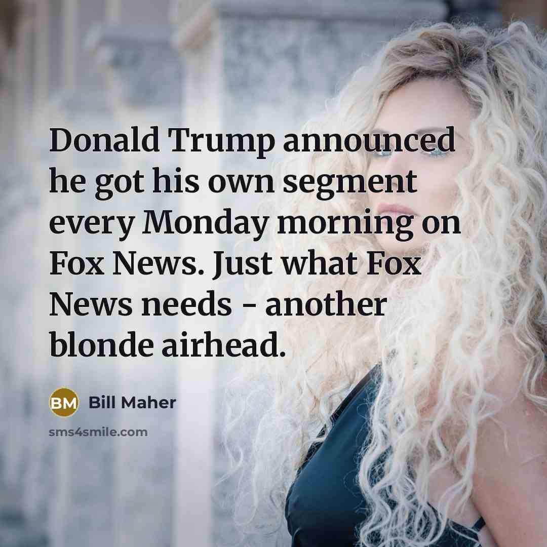 “Donald Trump announced he got his own segment every Monday…” quote by Bill Maher