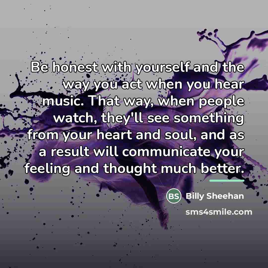 “Be honest with yourself and the way you act when…” quote by Billy Sheehan