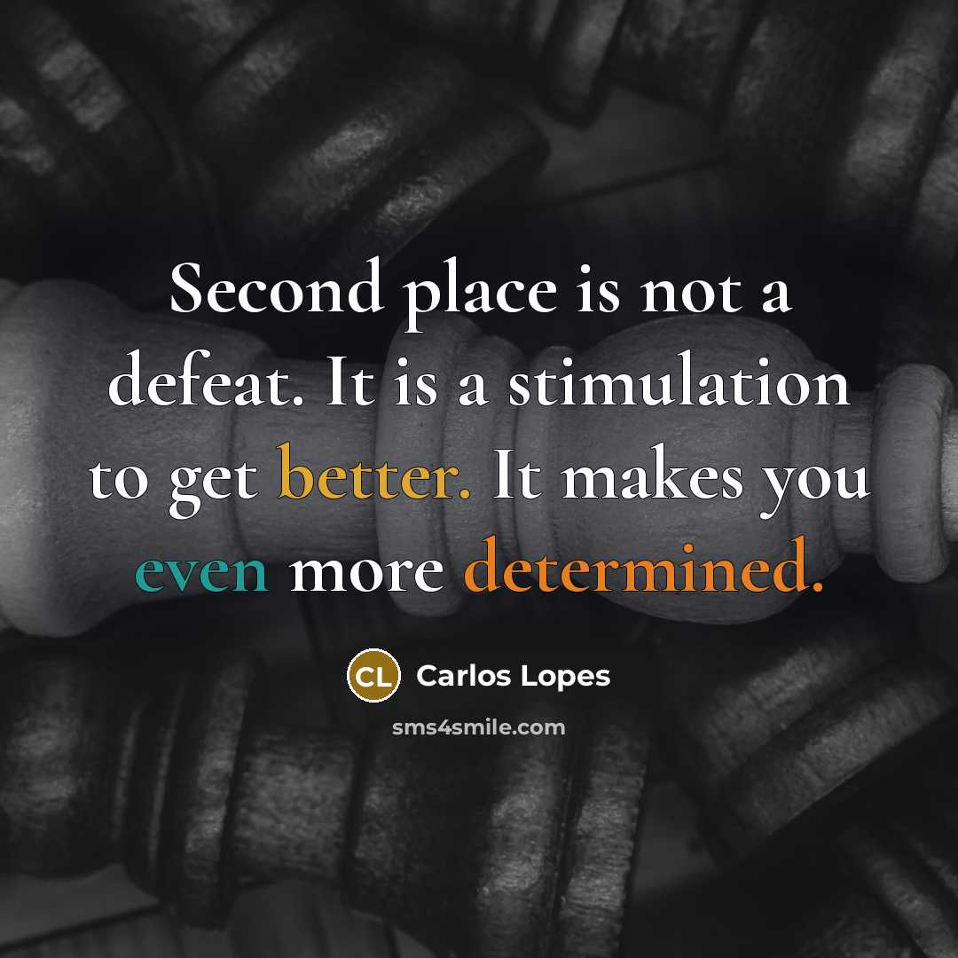 “Second place is not a defeat. It is a stimulation to get better. It makes you even more determined.” quote by Carlos Lopes