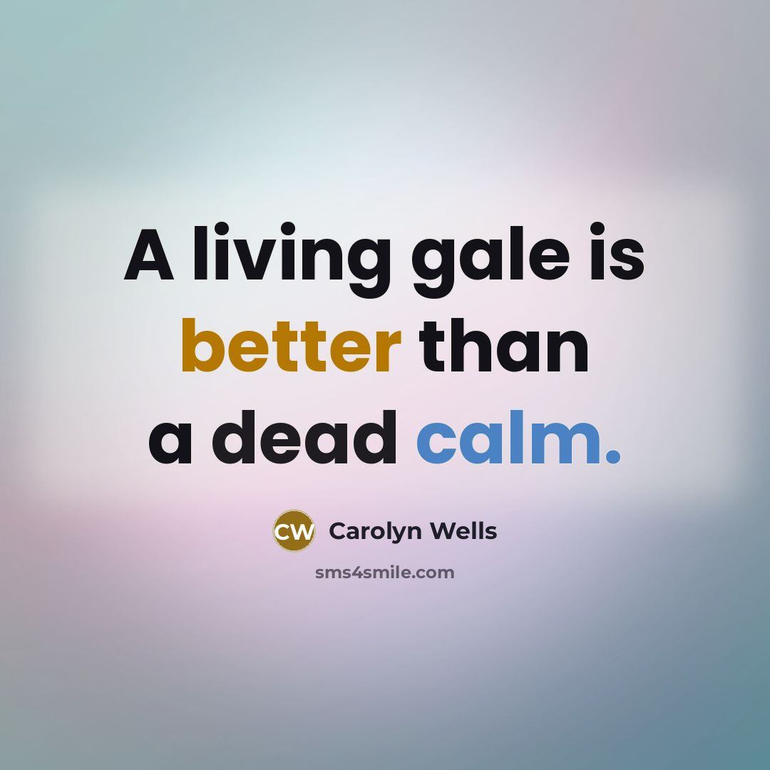 “A living gale is better than a dead calm.…” quote by Carolyn Wells