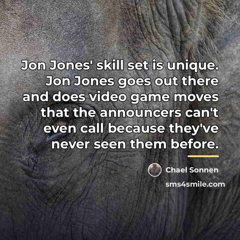“Jon Jones' skill set is unique. Jon Jones goes out…” quote by Chael Sonnen