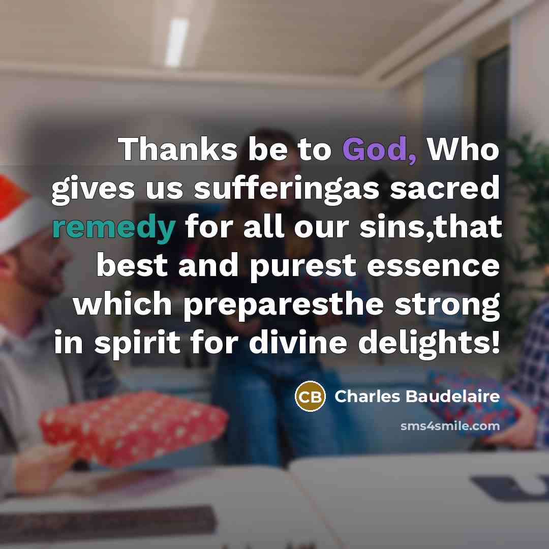“Thanks be to God, Who gives us sufferingas sacred remedy…” quote by Charles Baudelaire