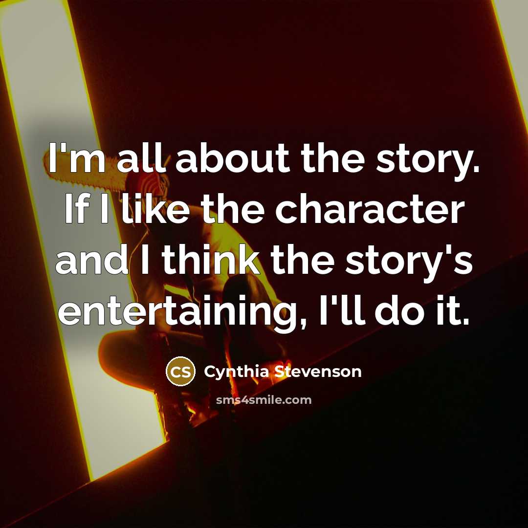 “I'm all about the story. If I like the character…” quote by Cynthia Stevenson