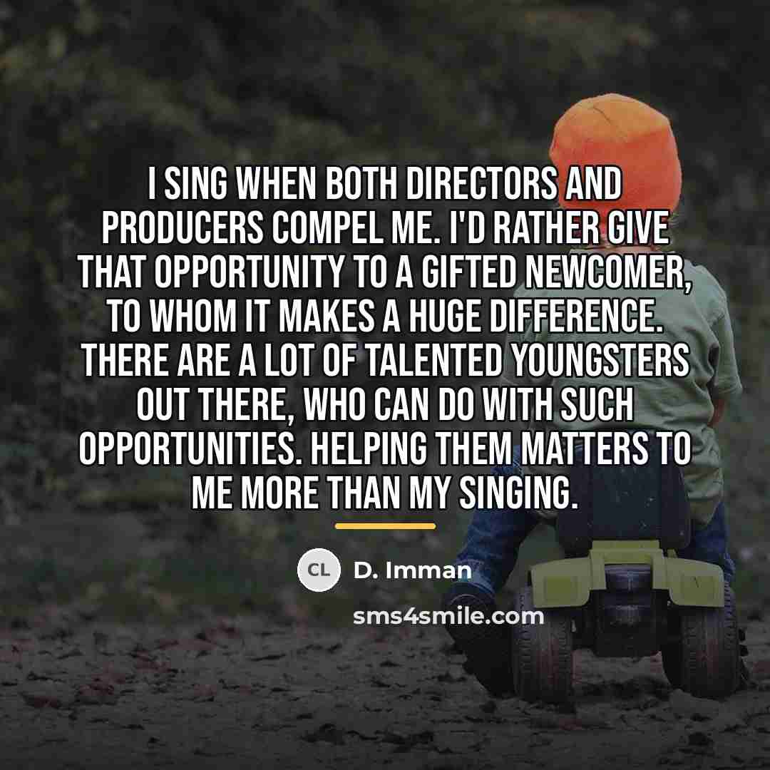 “I sing when both directors and producers compel me. I'd…” quote by D. Imman