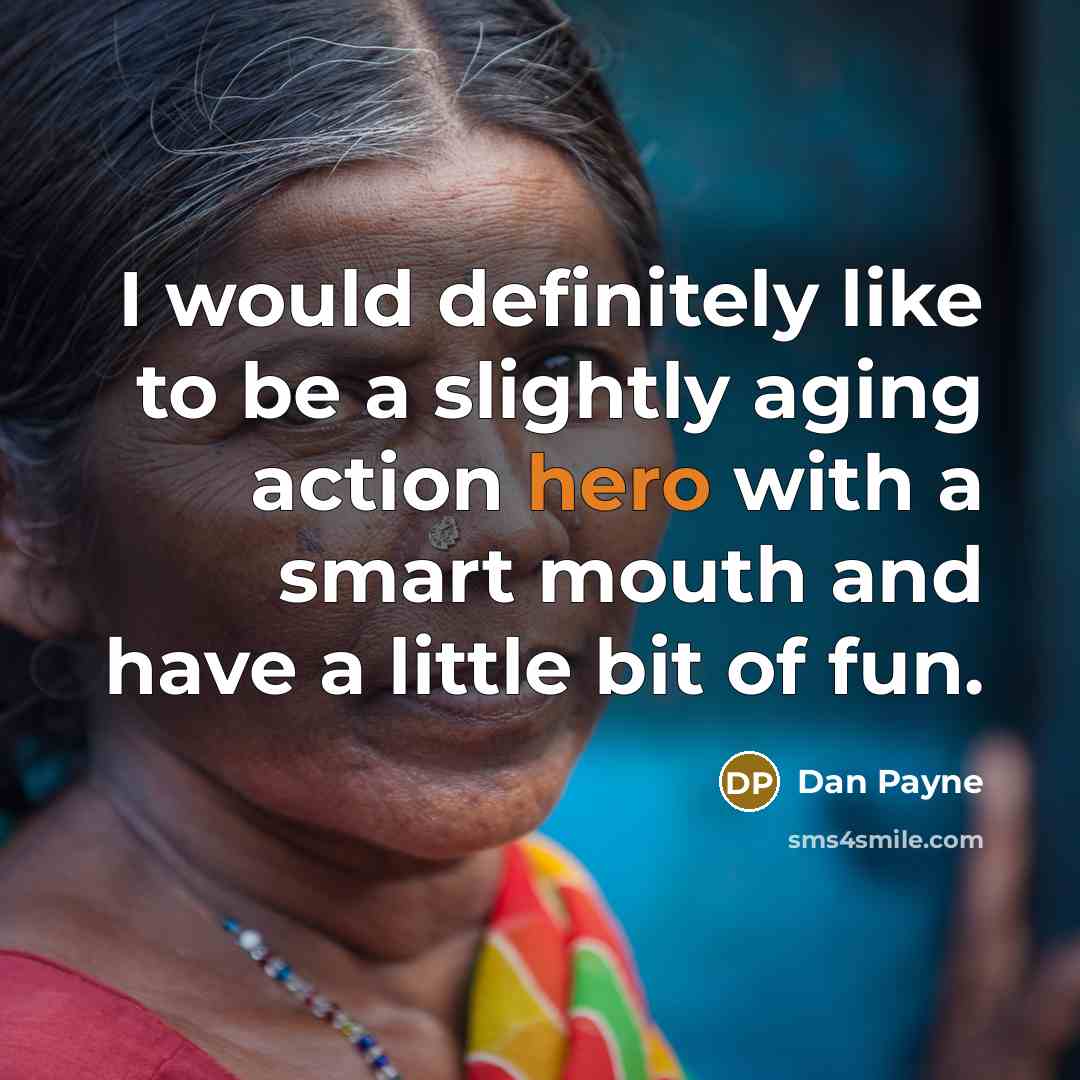 “I would definitely like to be a slightly aging action…” quote by Dan Payne