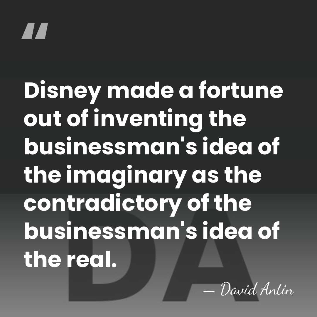 Disney made a fortune out of inventing the businessman's idea of the&hellip; - David Antin