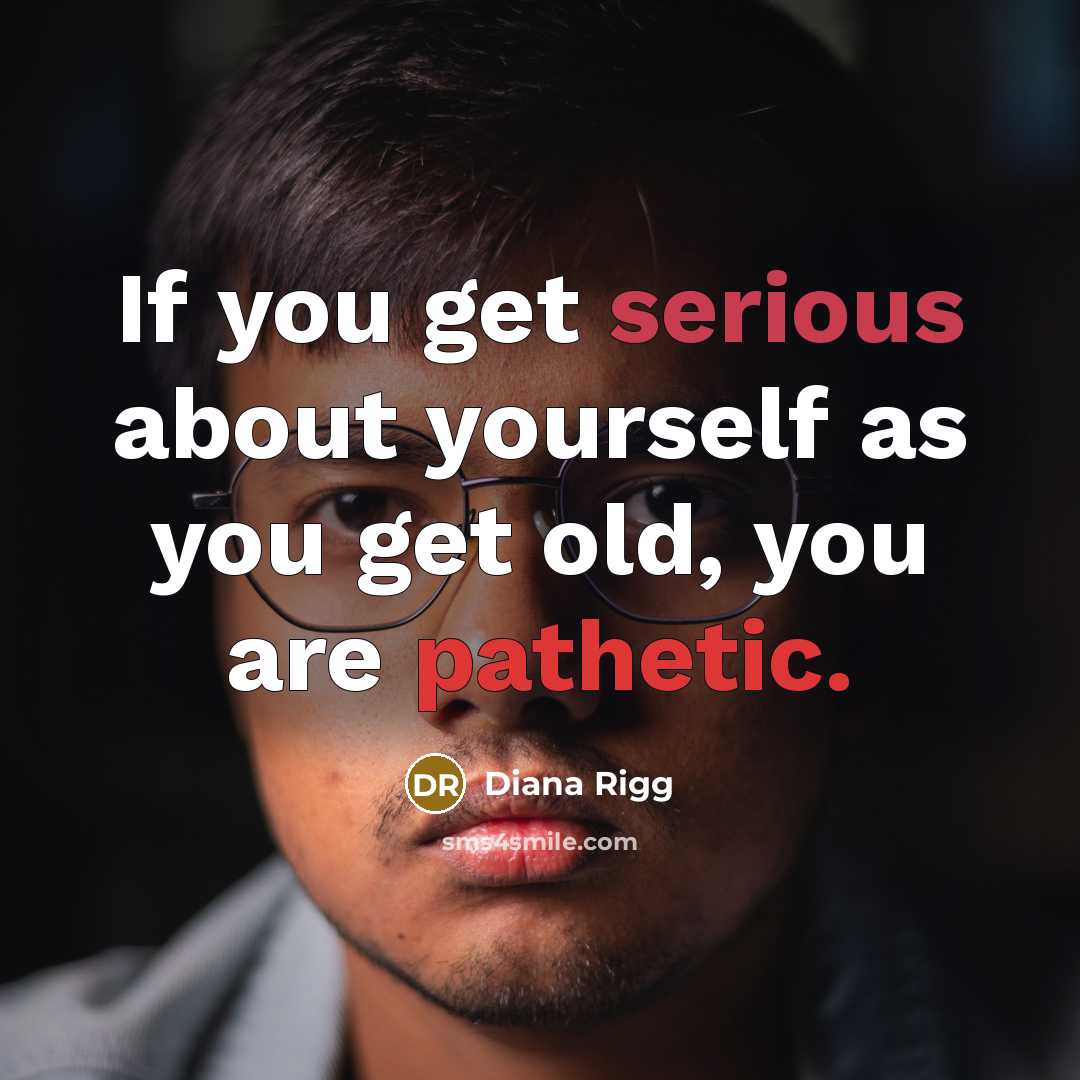 “If you get serious about yourself as you get old,…” quote by Diana Rigg