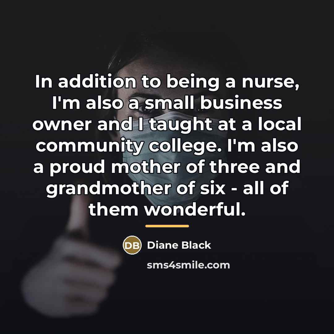 “In addition to being a nurse, I'm also a small…” quote by Diane Black