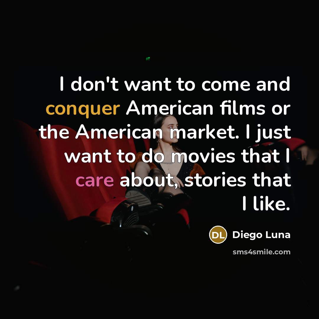 “I don't want to come and conquer American films or…” quote by Diego Luna