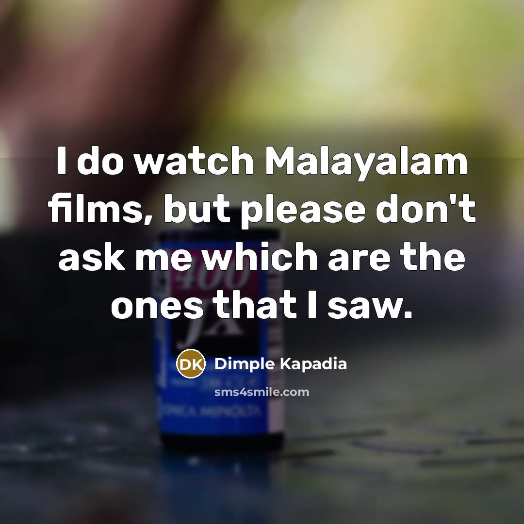 “I do watch Malayalam films, but please don't ask me…” quote by Dimple Kapadia