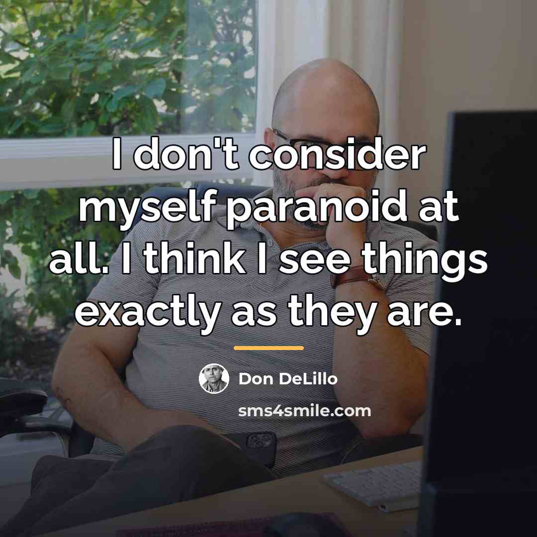 “I don't consider myself paranoid at all. I think I…” quote by Don DeLillo