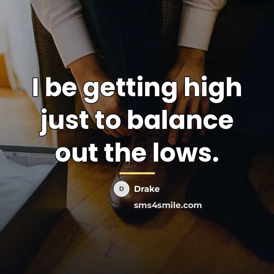 “I be getting high just to balance out the lows.…” quote by Drake