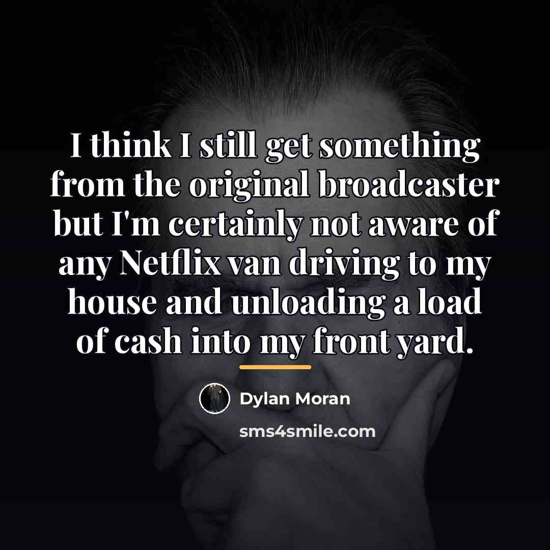 “I think I still get something from the original broadcaster…” quote by Dylan Moran