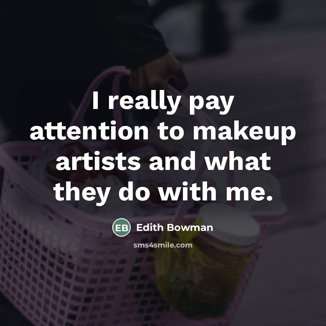 “I really pay attention to makeup artists and what they…” quote by Edith Bowman
