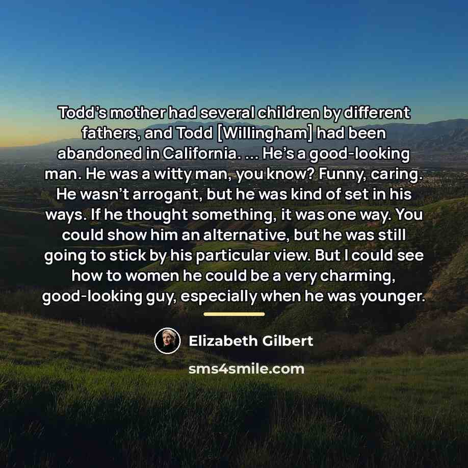 “Todd's mother had several children by different fathers, and Todd…” quote by Elizabeth Gilbert
