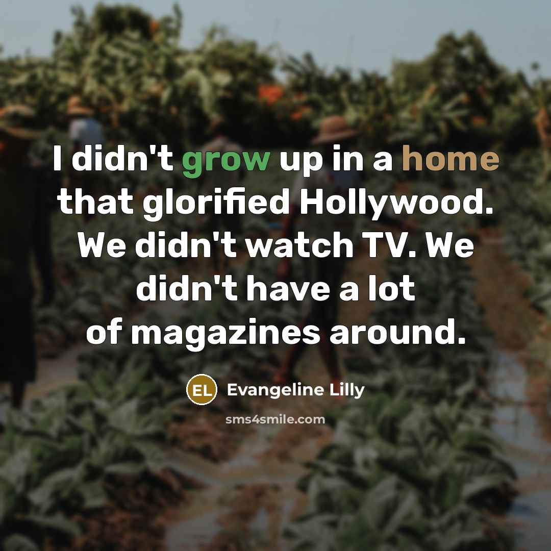 “I didn't grow up in a home that glorified Hollywood.…” quote by Evangeline Lilly
