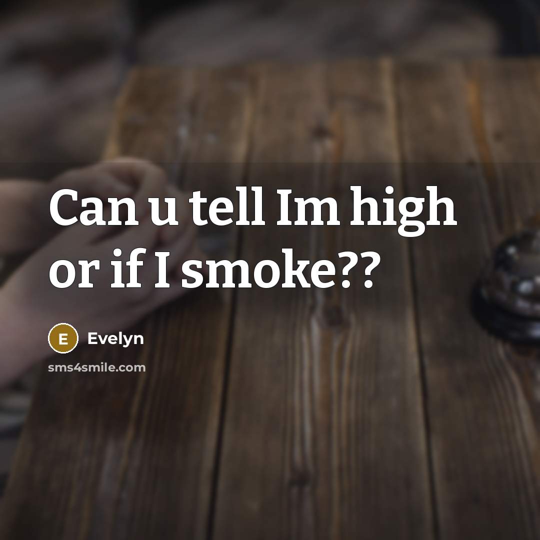 “Can u tell Im high or if I smoke??…” quote by Evelyn