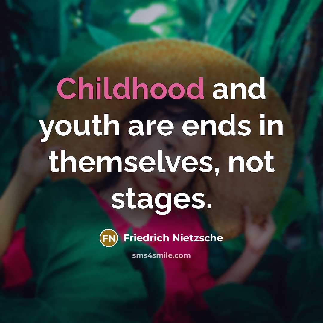 “Childhood and youth are ends in themselves, not stages.…” quote by Friedrich Nietzsche
