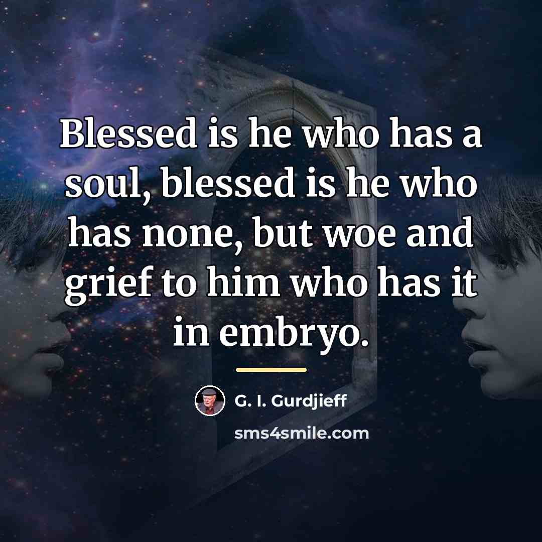 “Blessed is he who has a soul, blessed is he…” quote by G. I. Gurdjieff