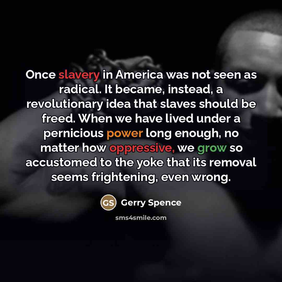 “Once slavery in America was not seen as radical. It…” quote by Gerry Spence