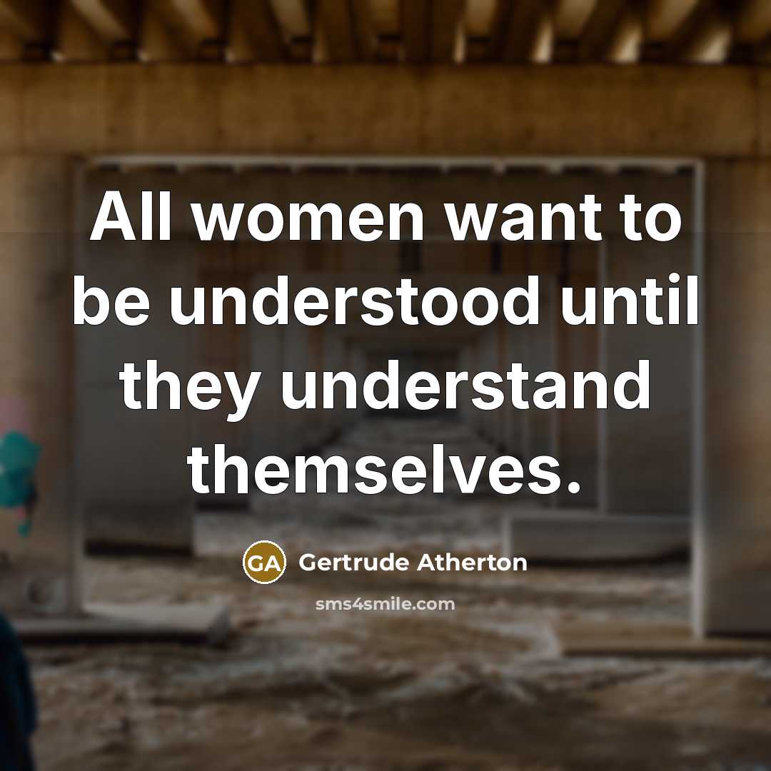 “All women want to be understood until they understand themselves.…” quote by Gertrude Atherton