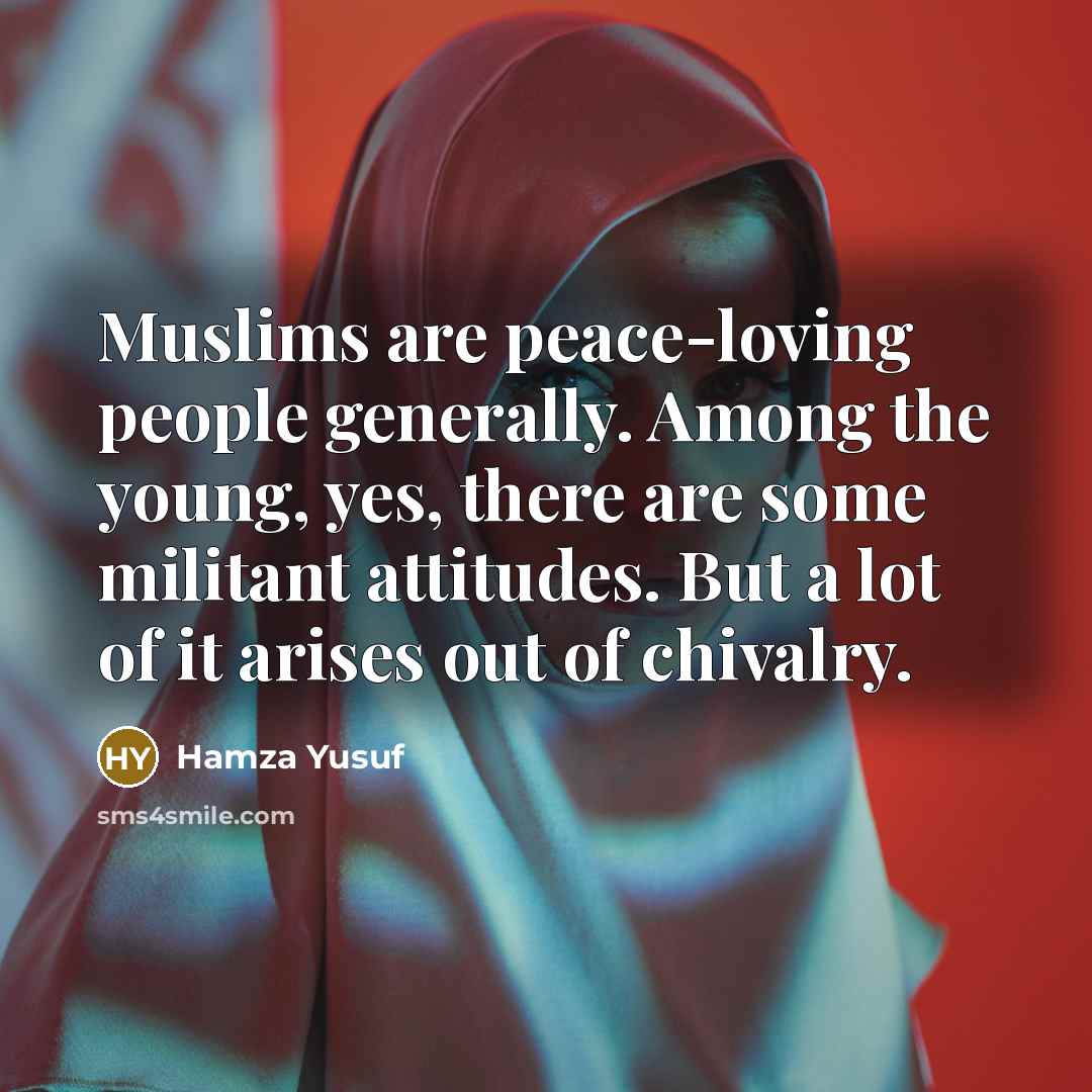 “Muslims are peace-loving people generally. Among the young, yes, there…” quote by Hamza Yusuf