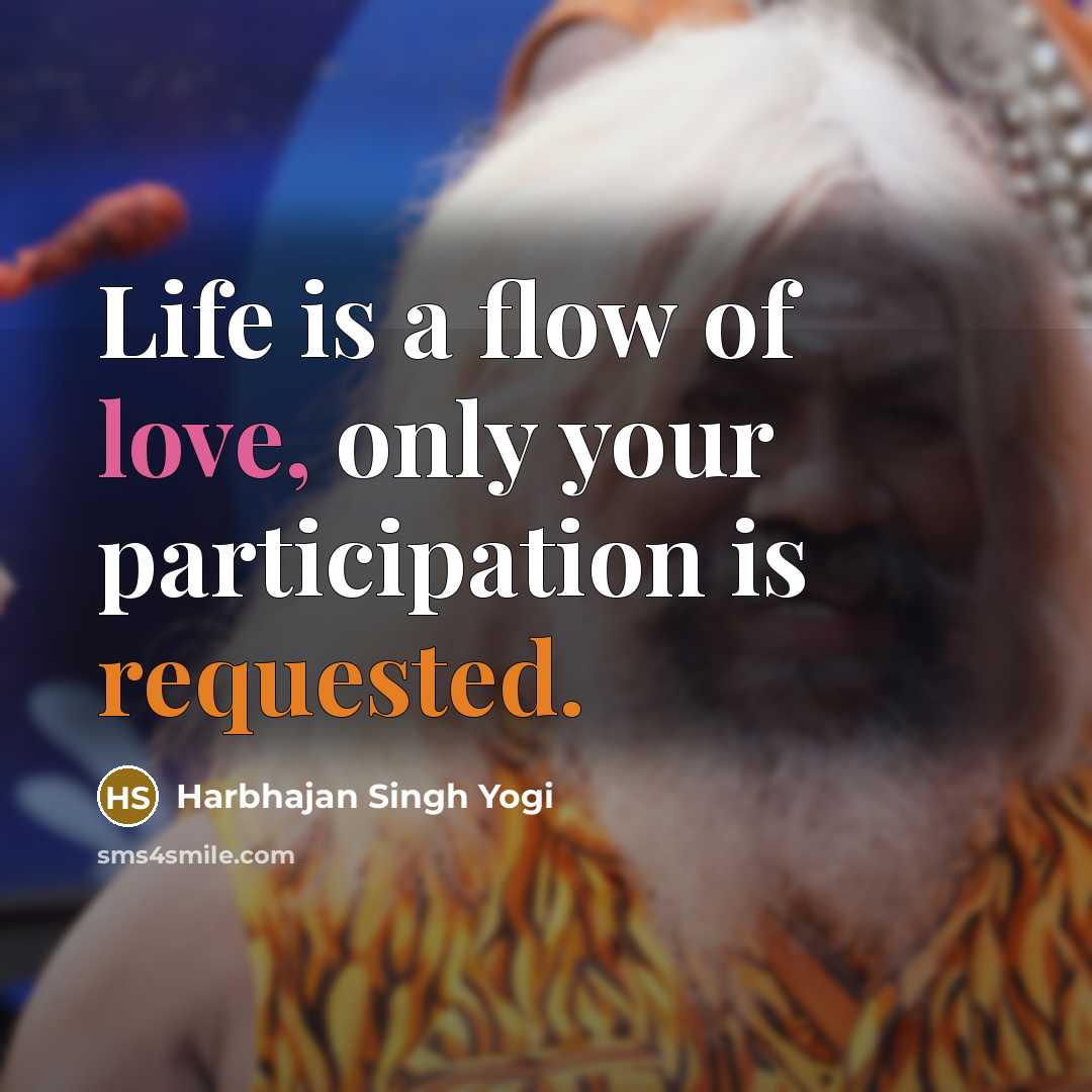 “Life is a flow of love, only your participation is…” quote by Harbhajan Singh Yogi
