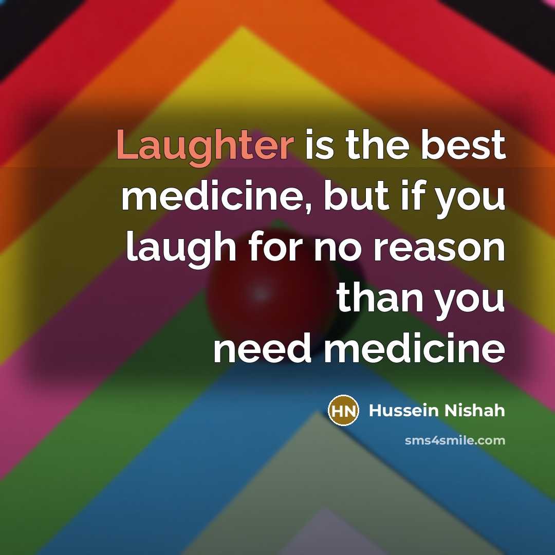 “Laughter is the best medicine, but if you laugh for…” quote by Hussein Nishah