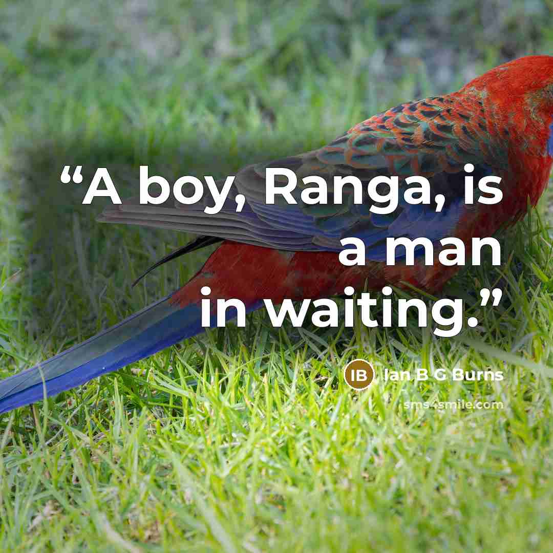 “A boy, Ranga, is a man in waiting.” quote by Ian B G Burns