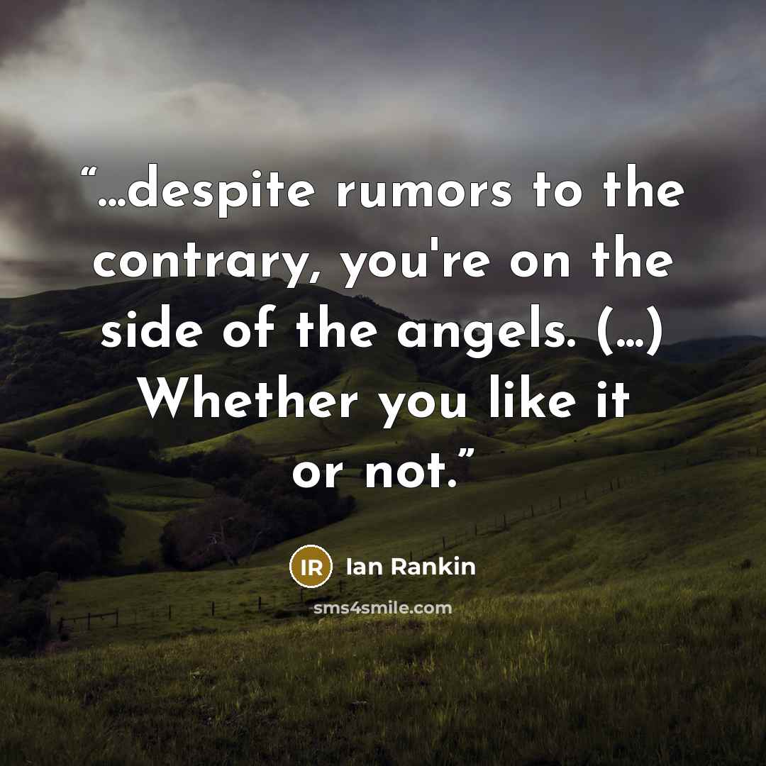 “...despite rumors to the contrary, you're on the side of the angels. (...) Whether you like it or not.” quote by Ian Rankin