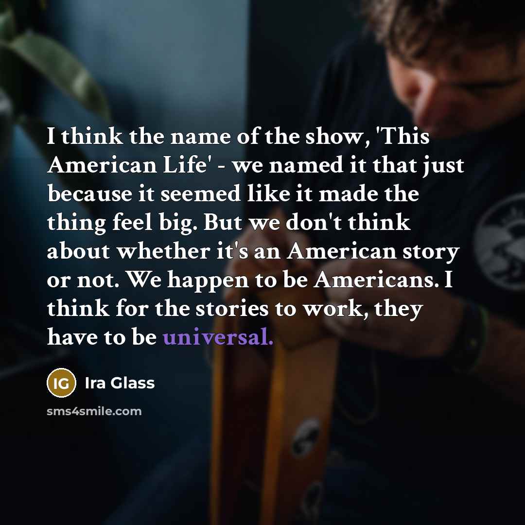 “I think the name of the show, 'This American Life'…” quote by Ira Glass