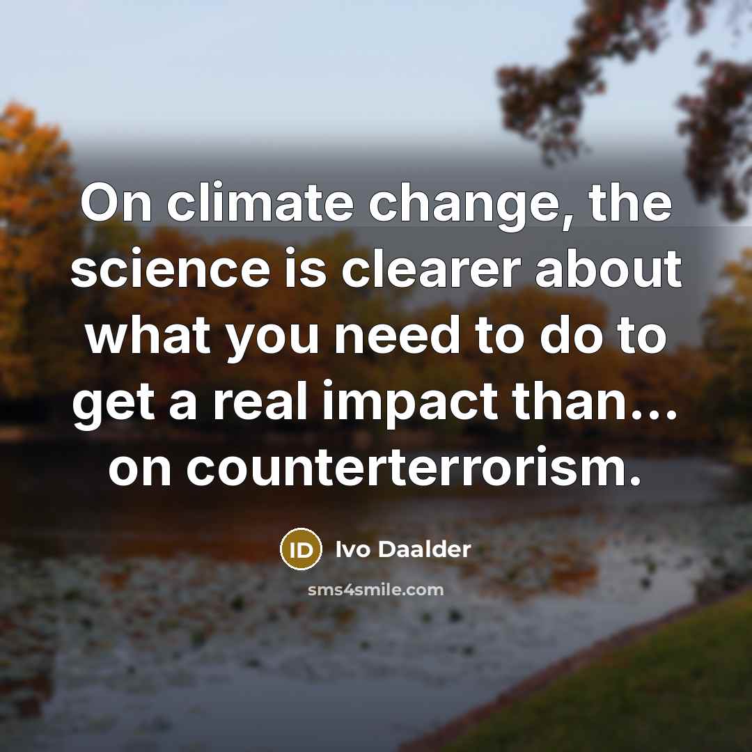 “On climate change, the science is clearer about what you…” quote by Ivo Daalder