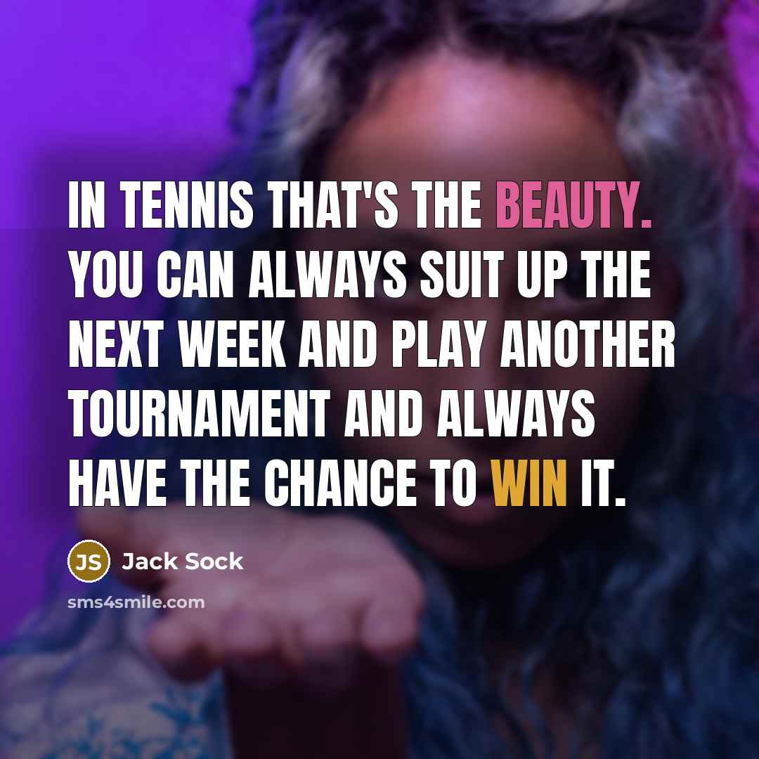 “In tennis that's the beauty. You can always suit up…” quote by Jack Sock