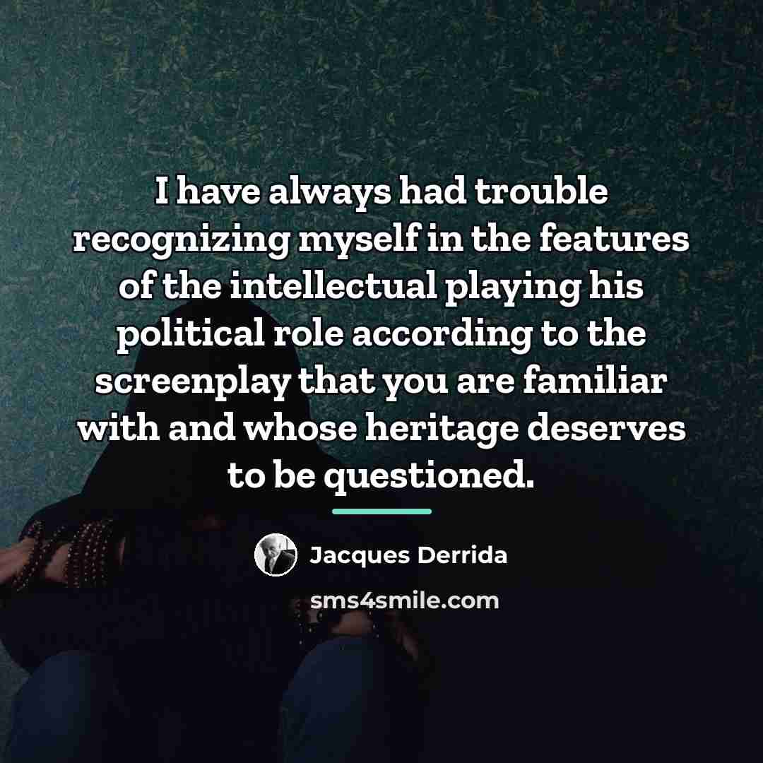 “I have always had trouble recognizing myself in the features…” quote by Jacques Derrida