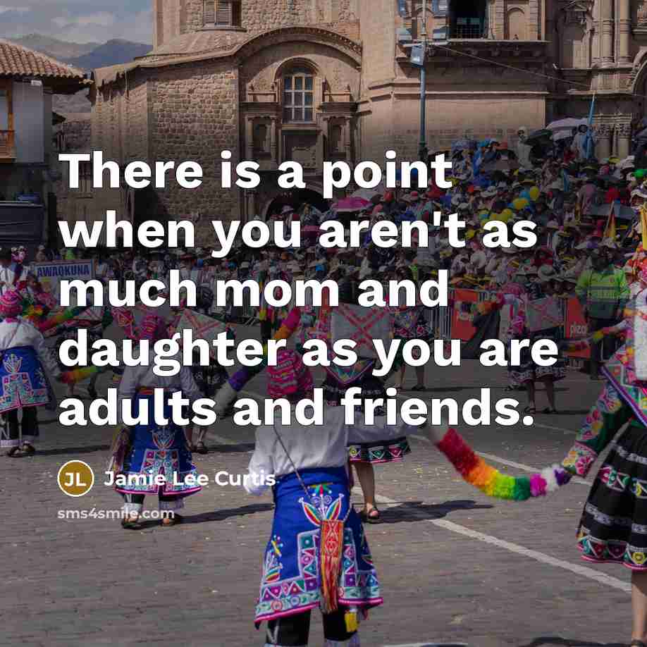 “There is a point when you aren't as much mom…” quote by Jamie Lee Curtis