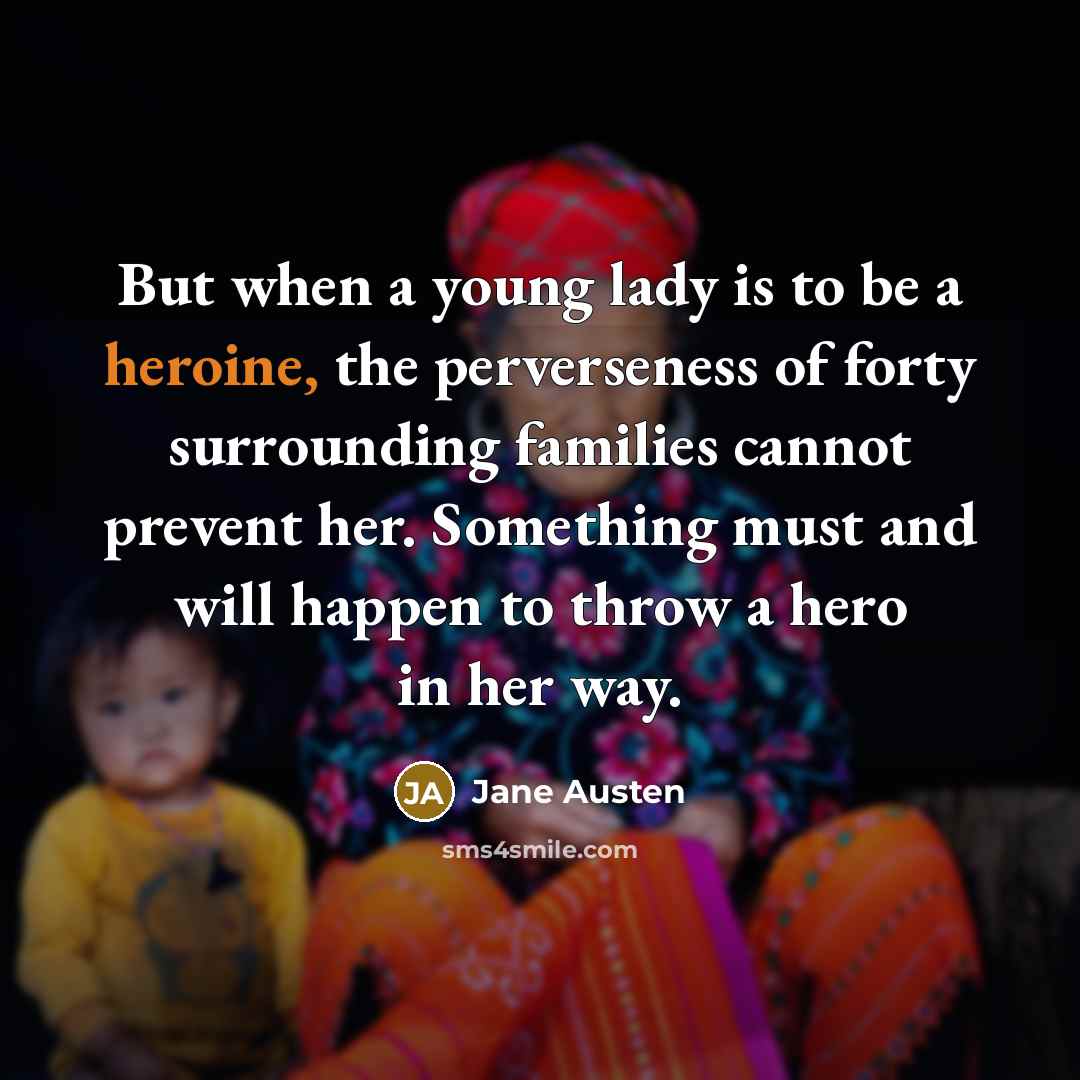 “But when a young lady is to be a heroine,…” quote by Jane Austen