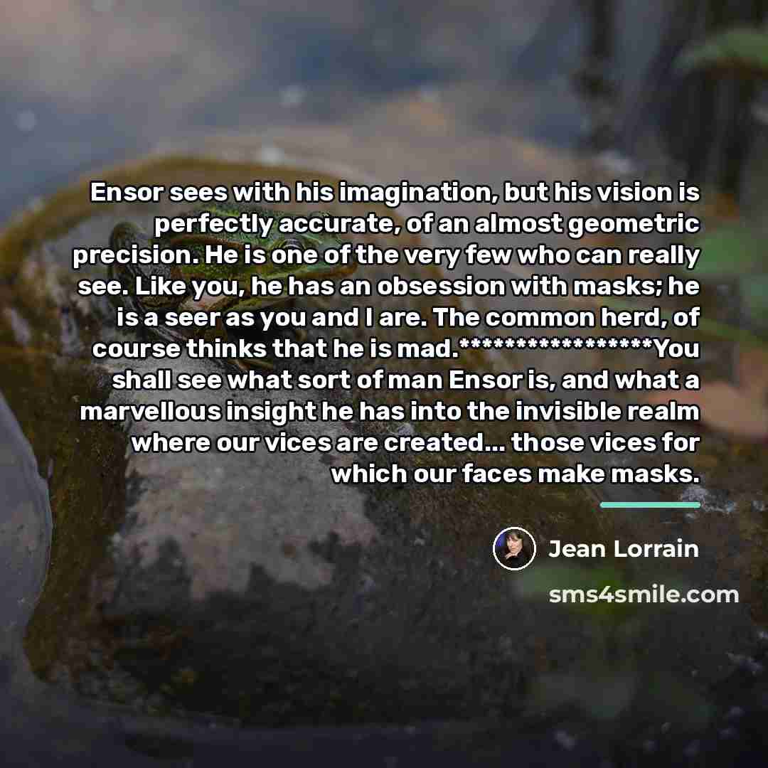 “Ensor sees with his imagination, but his vision is perfectly…” quote by Jean Lorrain