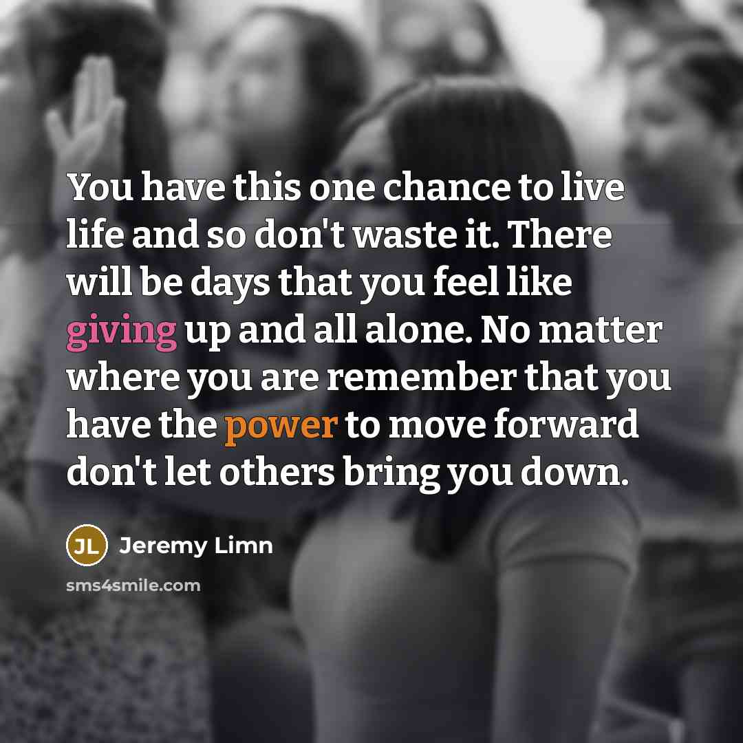 “You have this one chance to live life and so…” quote by Jeremy Limn