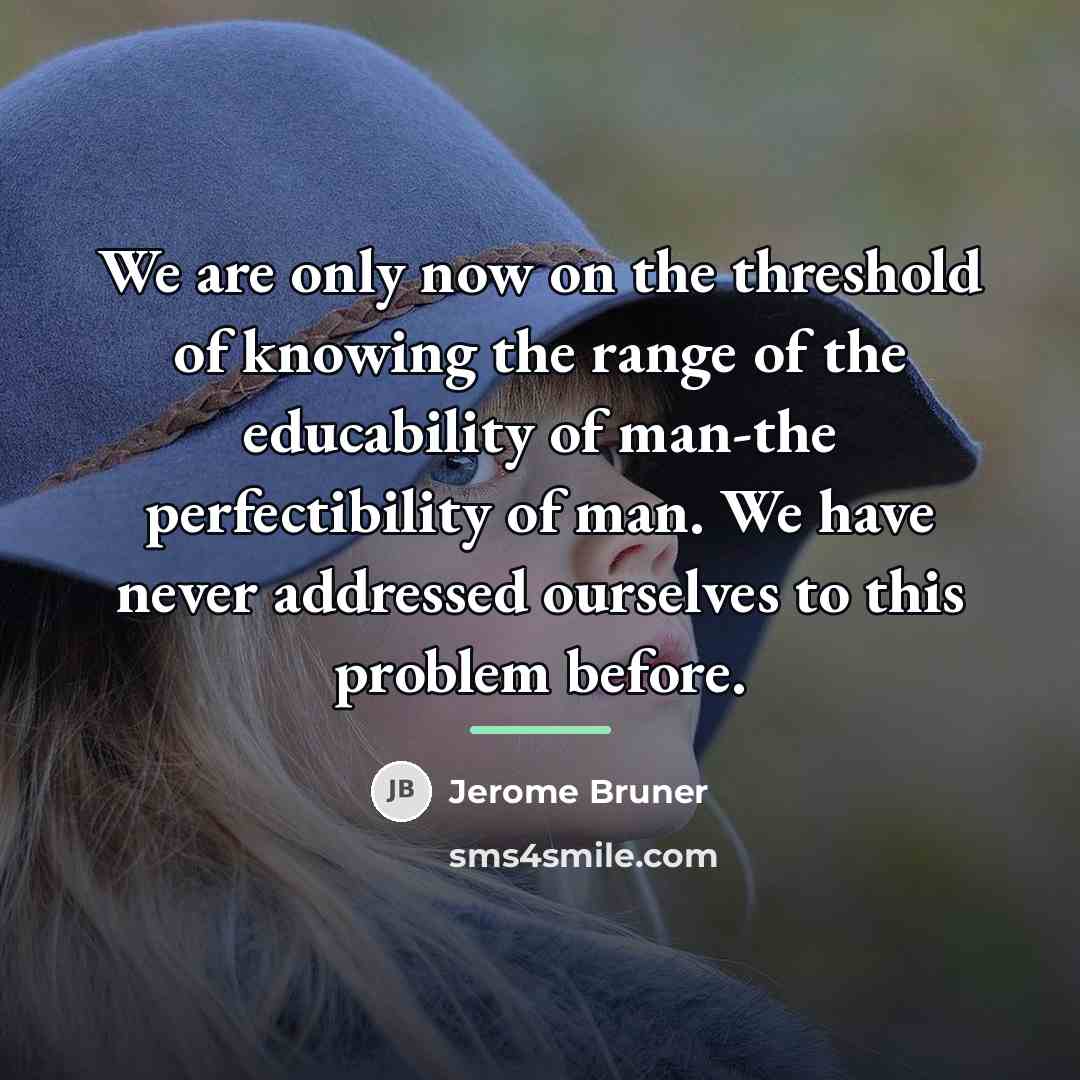 “We are only now on the threshold of knowing the…” quote by Jerome Bruner