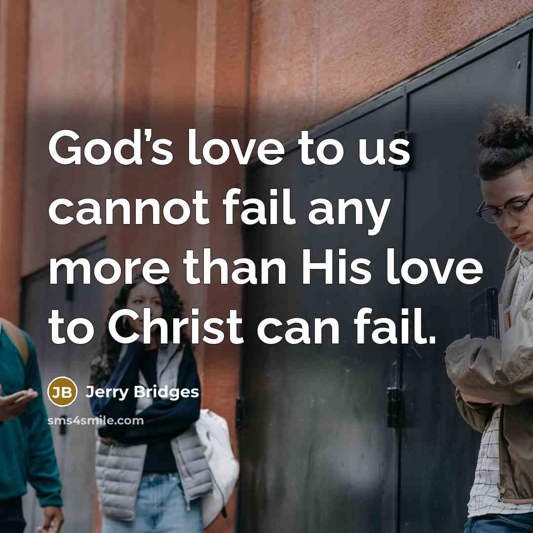 “God’s love to us cannot fail any more than His…” quote by Jerry Bridges