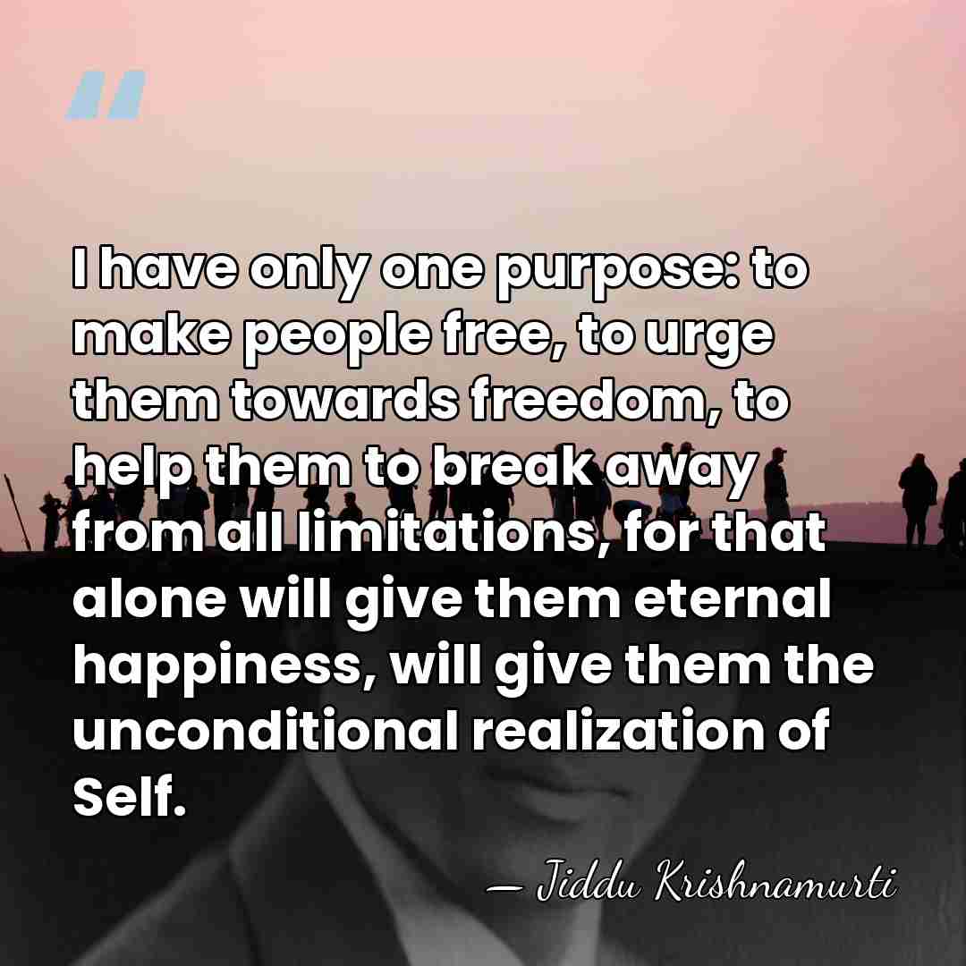 I have only one purpose: to make people free, to urge them&hellip; - Jiddu Krishnamurti