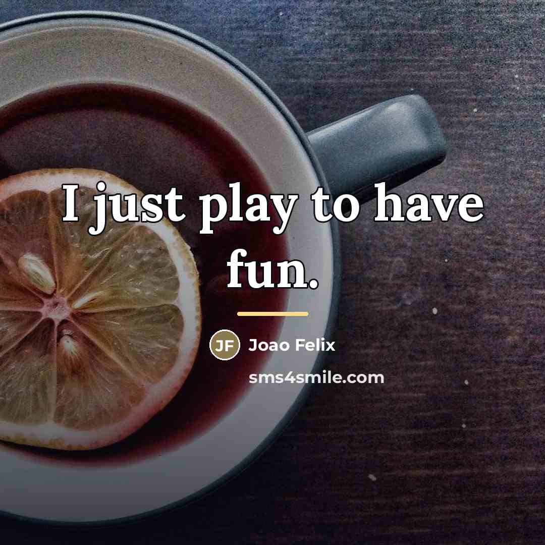 “I just play to have fun.…” quote by Joao Felix