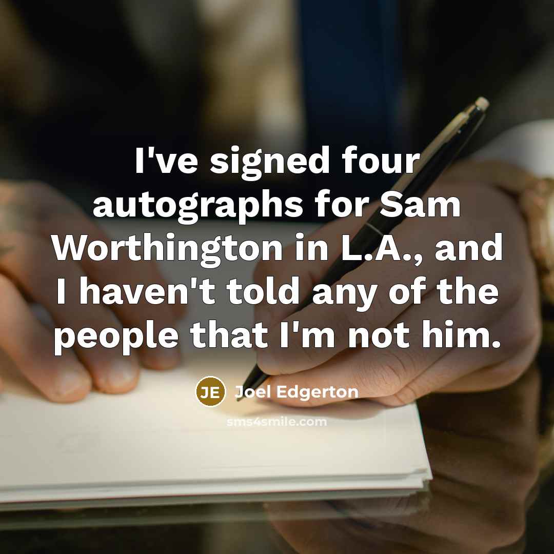 “I've signed four autographs for Sam Worthington in L.A., and…” quote by Joel Edgerton