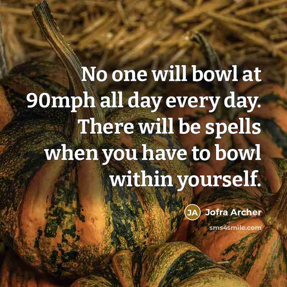 “No one will bowl at 90mph all day every day.…” quote by Jofra Archer