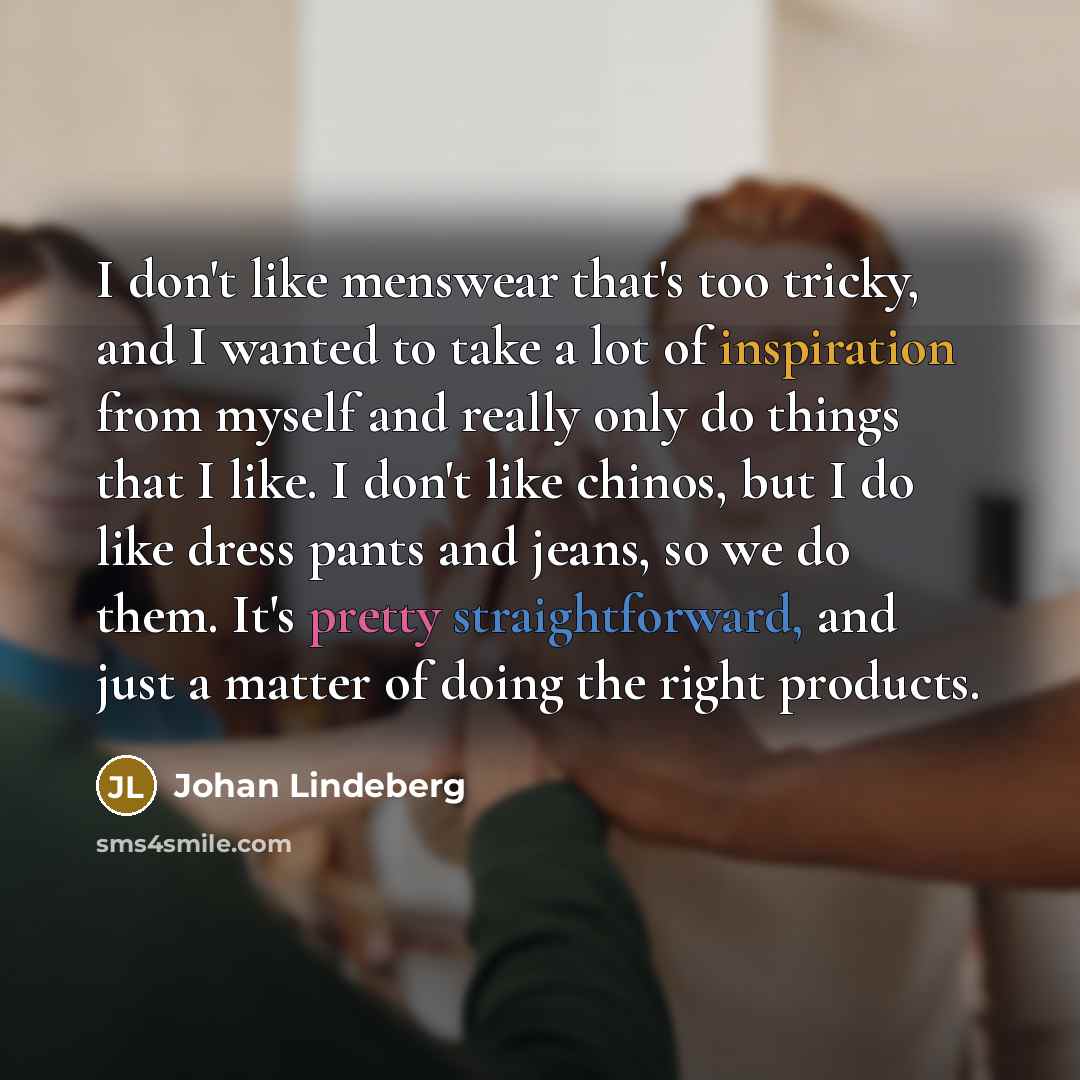 “I don't like menswear that's too tricky, and I wanted…” quote by Johan Lindeberg