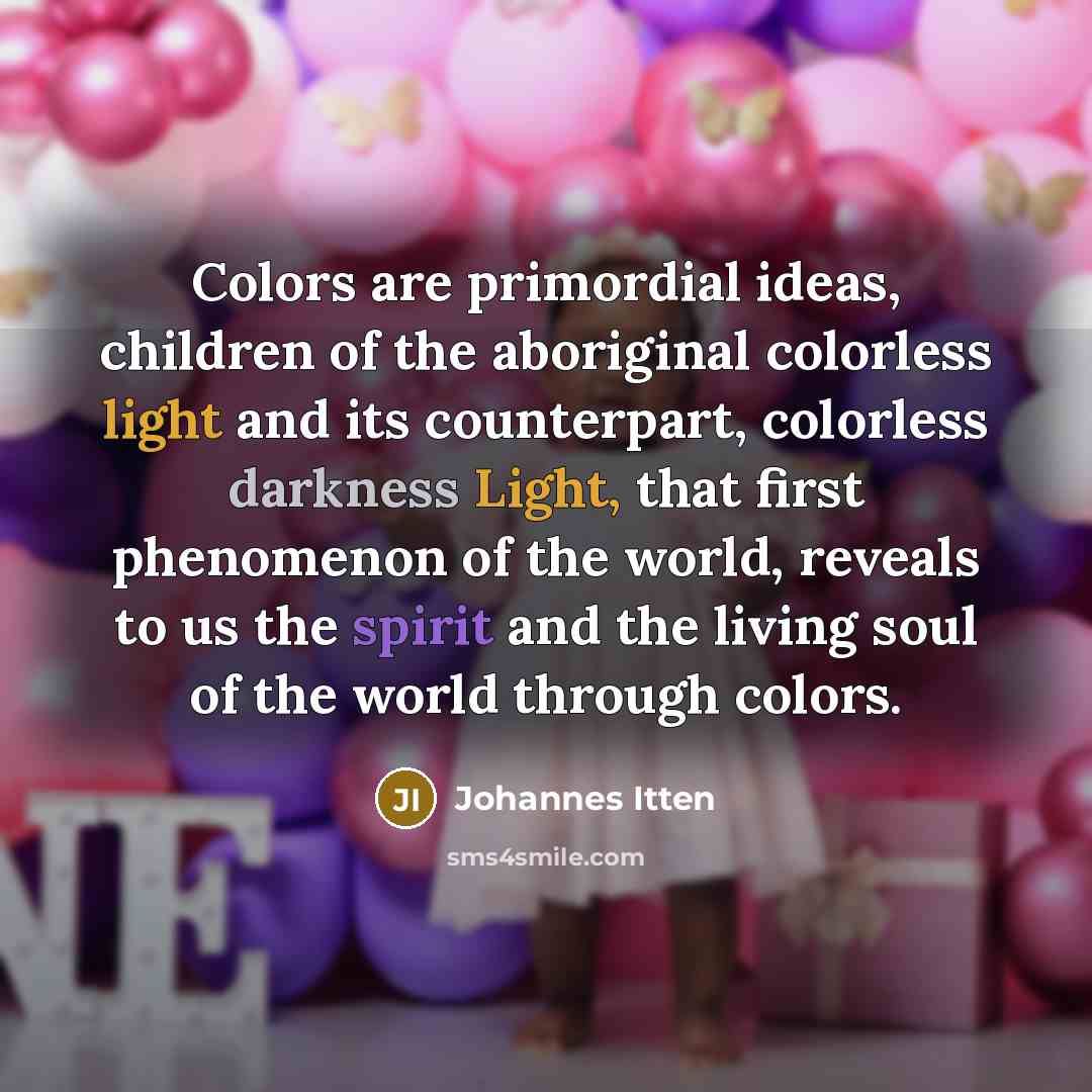 “Colors are primordial ideas, children of the aboriginal colorless light…” quote by Johannes Itten