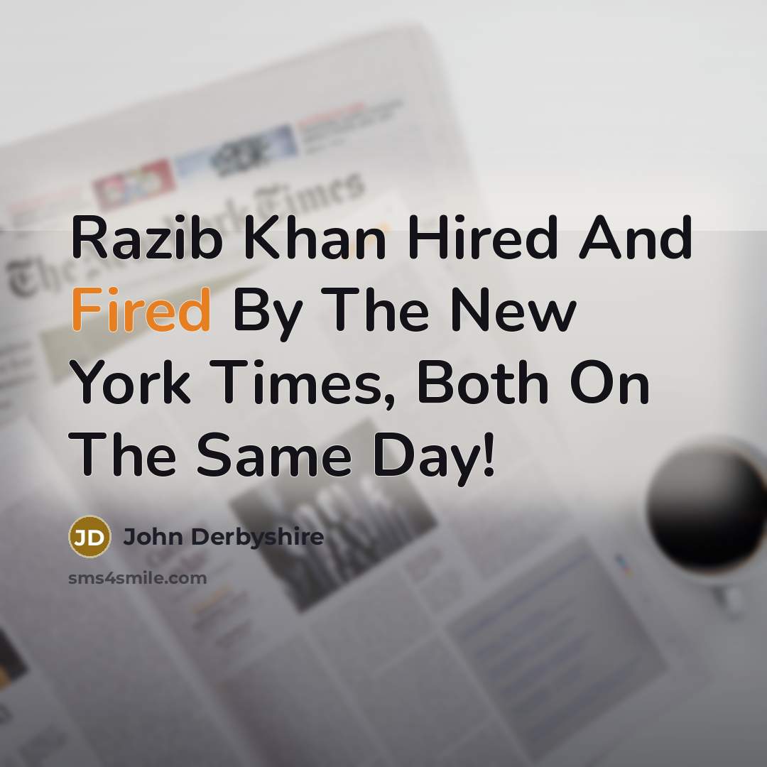 “Razib Khan Hired And Fired By The New York Times, Both On The Same Day!” quote by John Derbyshire