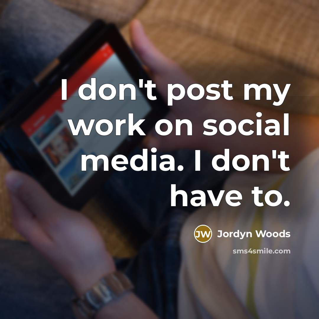 “I don't post my work on social media. I don't…” quote by Jordyn Woods