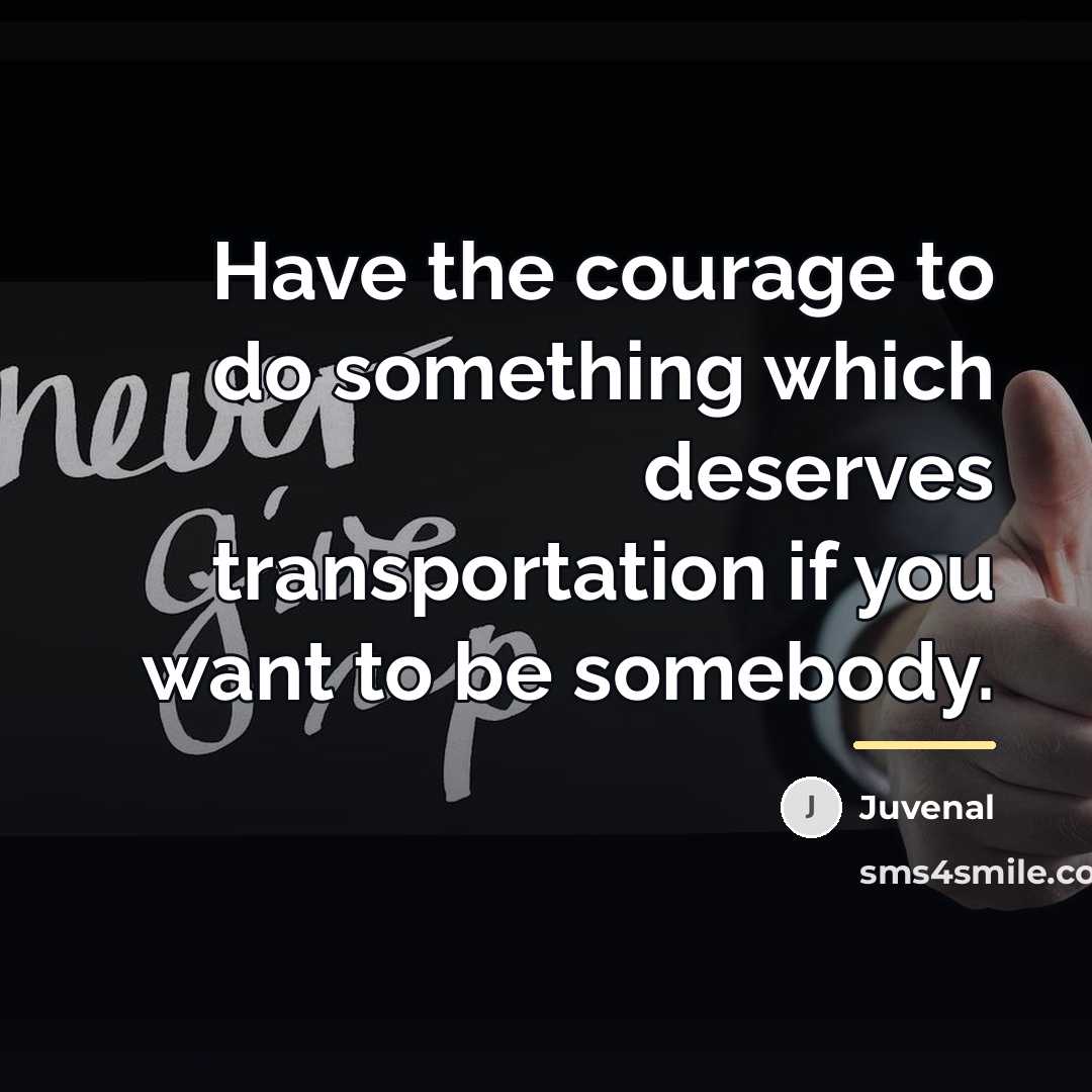 “Have the courage to do something which deserves transportation if…” quote by Juvenal